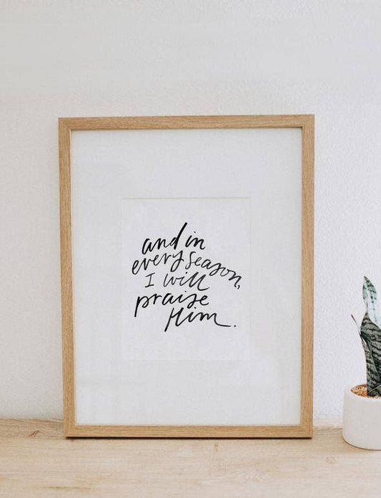 8x10 "And In Every Season I Will Praise" Print