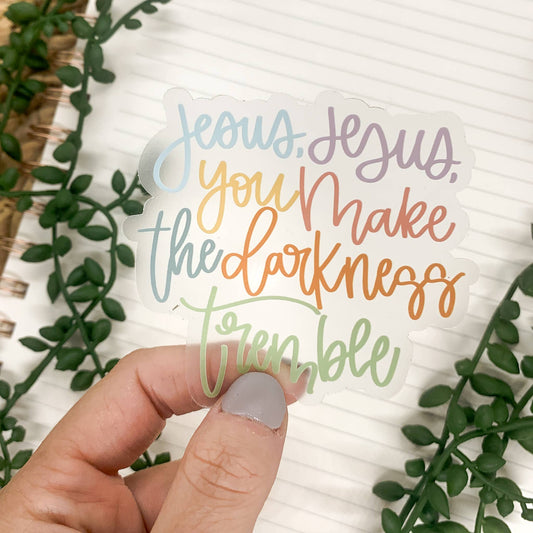 Jesus You Make The Darkness Tremble | Vinyl Sticker - 3x3 in.