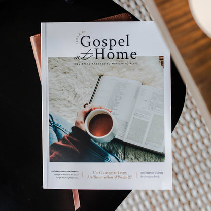 Gospel at Home - Equipping Parents to Make Disciples Magazine | Issue 4